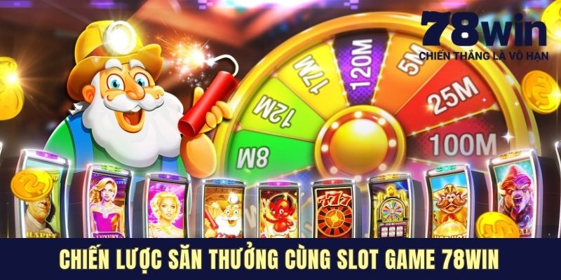Chiến lược săn thưởng cùng Slot game 78win