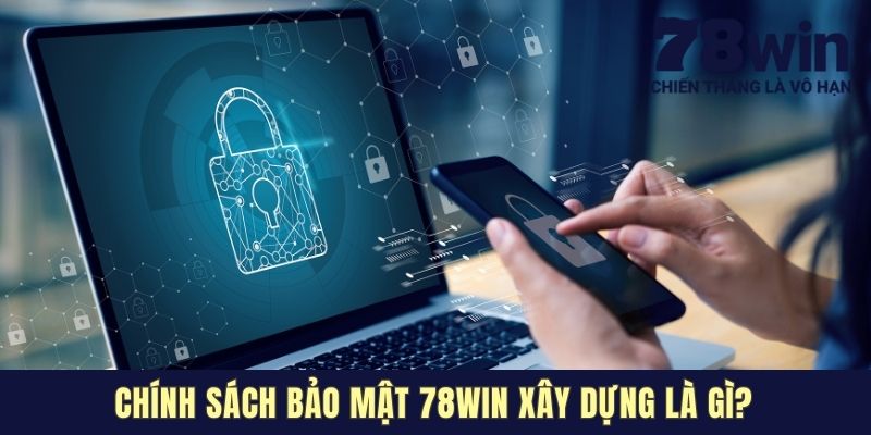 Chính sách bảo mật 78win xây dựng là gì?