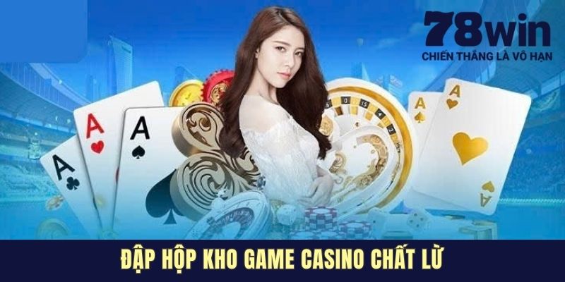 Đập hộp kho game casino chất lừ