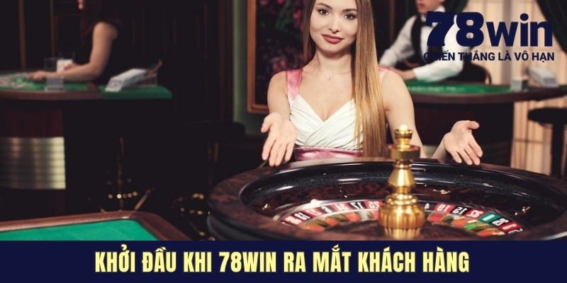 Khởi đầu khi 78WIN ra mắt khách hàng