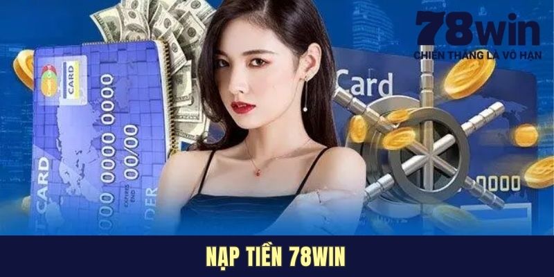 Nạp Tiền 78win - Cách Gửi Vốn Siêu Tốc Lúa Vào Trong 3 Phút