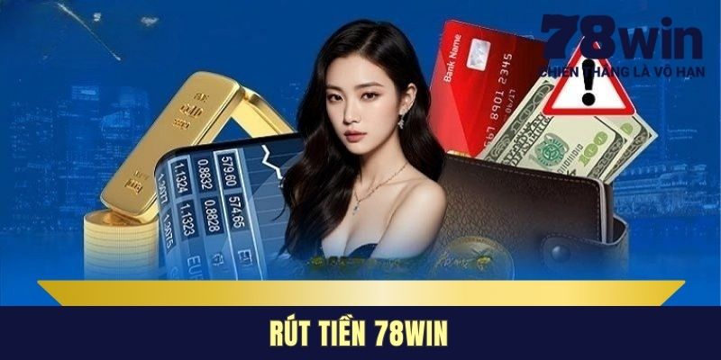 Rút Tiền 78WIN - Bật Mí Quy Trình Giao Dịch Siêu Tốc