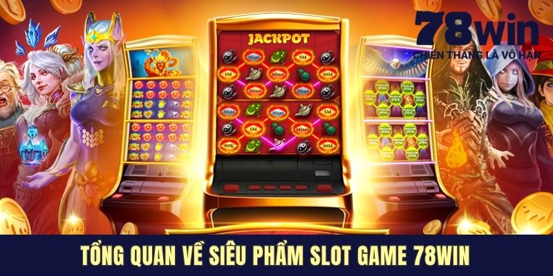 Tổng quan về siêu phẩm Slot game 78win
