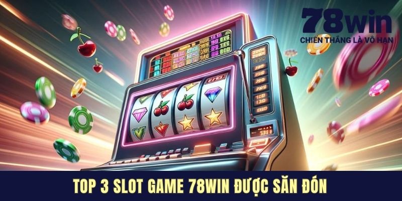 Top 3 Slot game 78win được săn đón
